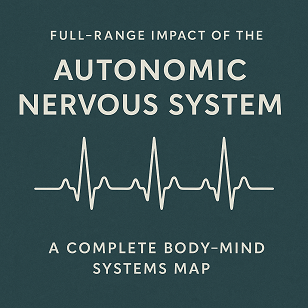 Full-Range Impact of the Autonomic Nervous System: A Complete Body–Mind Systems Map