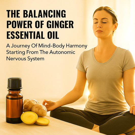 The Balancing Power of Ginger Essential Oil — A Journey of Mind–Body Harmony Starting from the Autonomic Nervous System