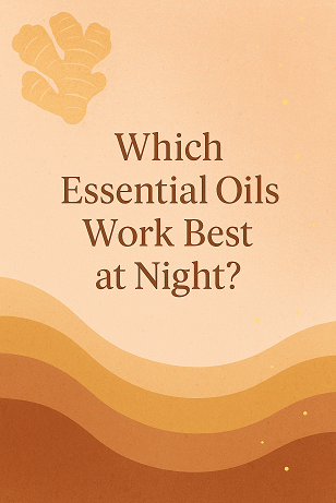 Which Essential Oils Work Best at Night?  Choose the Right Scents to Support a Calm, Restorative Evening Rhythm